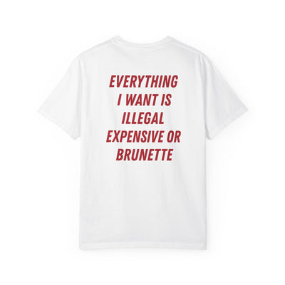 EVERYTHING I WANT IS ILLEGAL, EXPENSIVE OR BRUNETTE