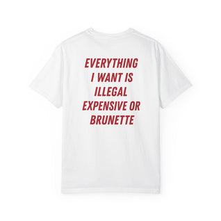 EVERYTHING I WANT IS ILLEGAL, EXPENSIVE OR BRUNETTE