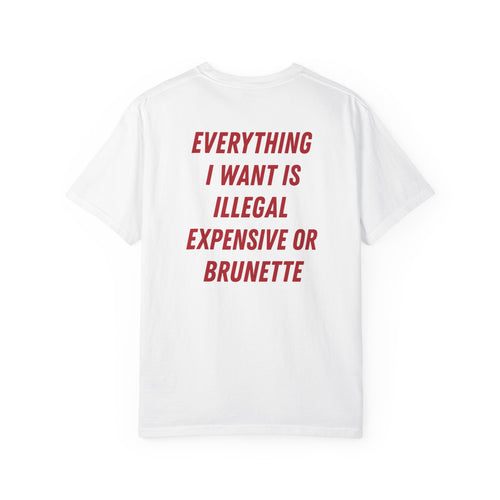 EVERYTHING I WANT IS ILLEGAL, EXPENSIVE OR BRUNETTE