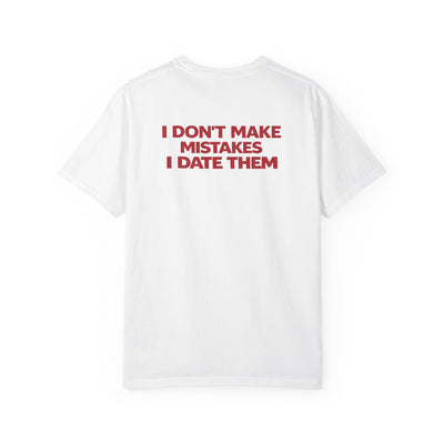 I DON'T MAKE MISTAKES I DATE THEM