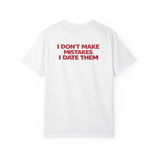 I DON'T MAKE MISTAKES I DATE THEM