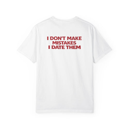 I DON'T MAKE MISTAKES I DATE THEM