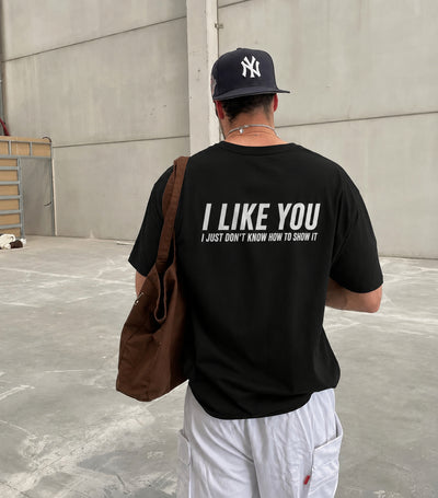 I LIKE YOU, I JUST DON'T KNOW HOW TO SHOW IT